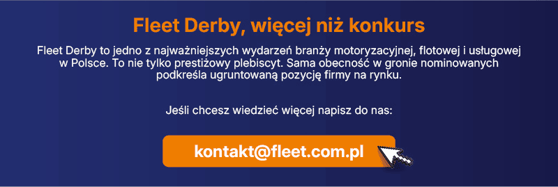 Fleet Derby, więcej niż konkurs
Fleet Derby to jedno z najważniejszych wydarzeń branży motoryzacyjnej, flotowej i usługowej w Polsce. To nie tylko prestiżowy
plebiscyt. Sama obecność w gronie nominowanych podkreśla ugruntowaną pozycję firmy na rynku. 

Jeśli chcesz wiedzieć więcej napisz do nas: kontakt@fleet.com.pl